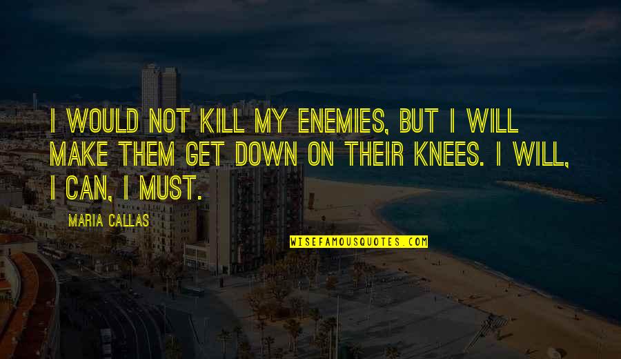 Geppis Comic World Quotes By Maria Callas: I would not kill my enemies, but I