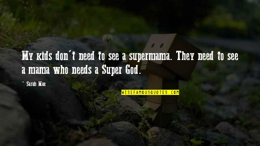 Geppis Comic World Quotes By Sarah Mae: My kids don't need to see a supermama.