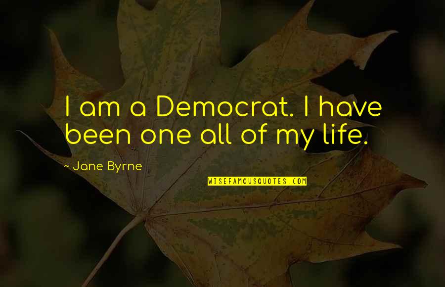 Geppy Cucciari Quotes By Jane Byrne: I am a Democrat. I have been one Geppy Cucciari Quotes By Jane Byrne: I am a Democrat. I have been one