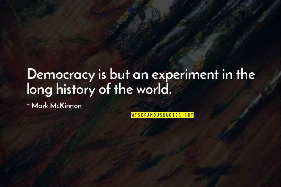 Ger Ek Quotes By Mark McKinnon: Democracy is but an experiment in the long Ger Ek Quotes By Mark McKinnon: Democracy is but an experiment in the long