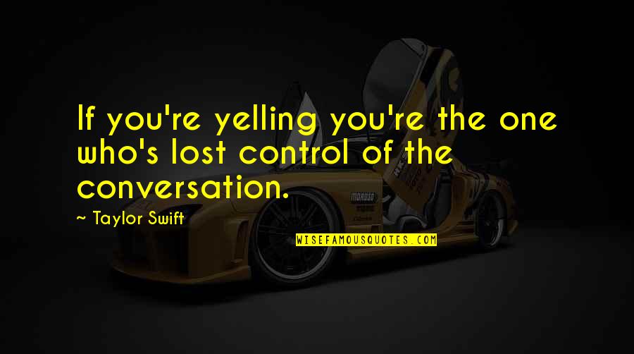 Ger Ek Quotes By Taylor Swift: If you're yelling you're the one who's lost