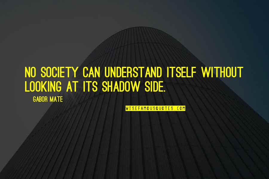 Ger Stock Quote Quotes By Gabor Mate: No society can understand itself without looking at