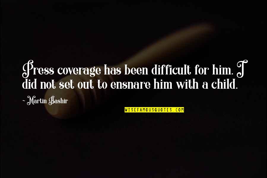 Ger Teschuppen Quotes By Martin Bashir: Press coverage has been difficult for him. I