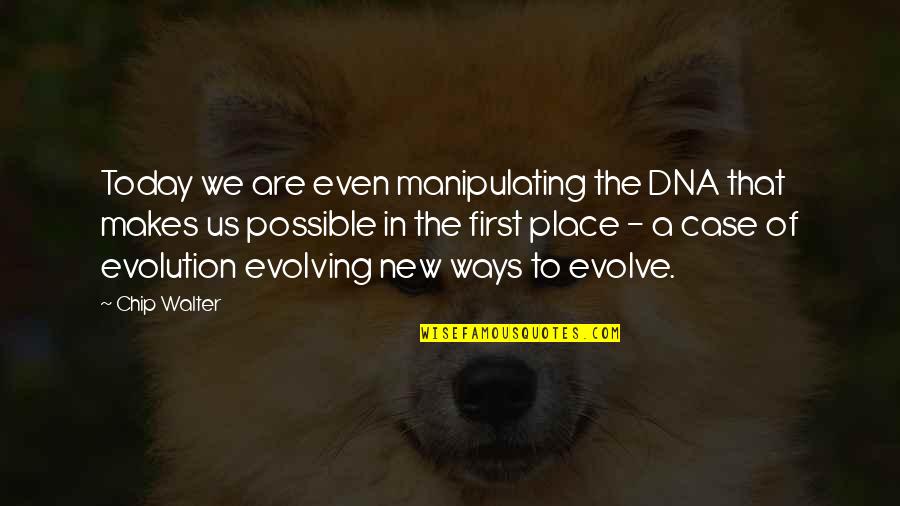 Gera Quotes By Chip Walter: Today we are even manipulating the DNA that