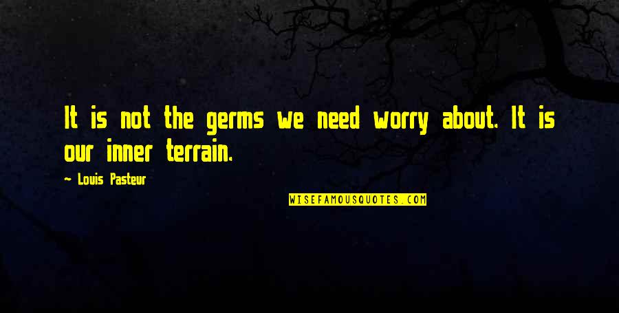 Gera Quotes By Louis Pasteur: It is not the germs we need worry