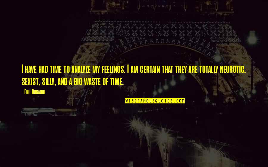 Gerace Construction Quotes By Phil Donahue: I have had time to analyze my feelings. Gerace Construction Quotes By Phil Donahue: I have had time to analyze my feelings.