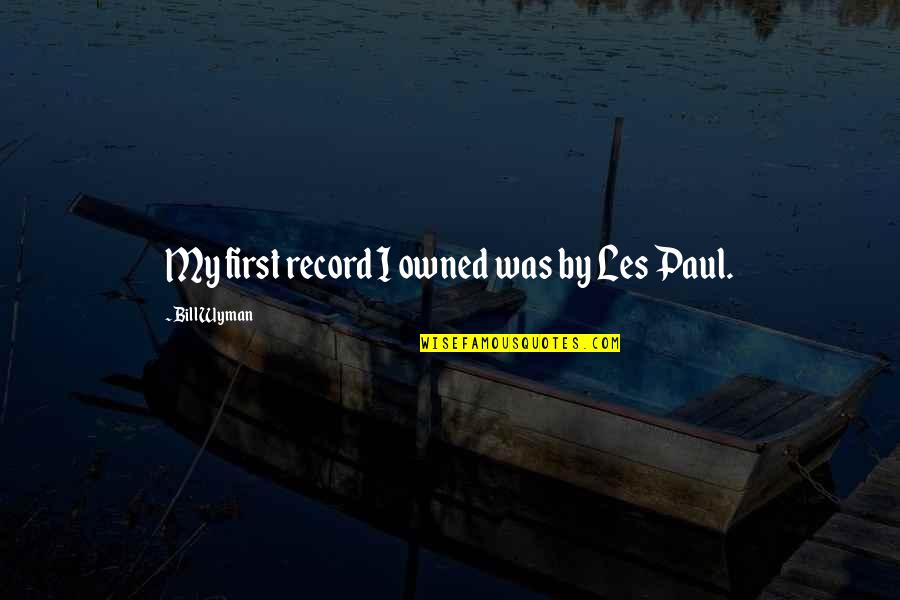 Geraing Quotes By Bill Wyman: My first record I owned was by Les Geraing Quotes By Bill Wyman: My first record I owned was by Les