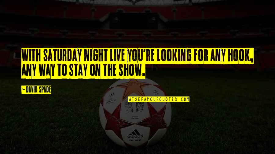 Geraing Quotes By David Spade: With Saturday Night Live you're looking for any