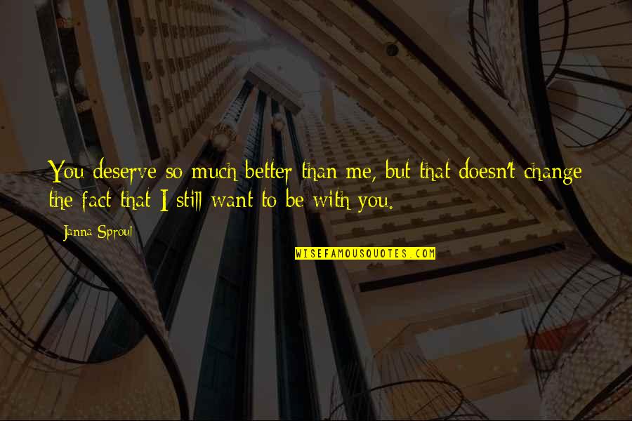 Geraing Quotes By Janna Sproul: You deserve so much better than me, but Geraing Quotes By Janna Sproul: You deserve so much better than me, but