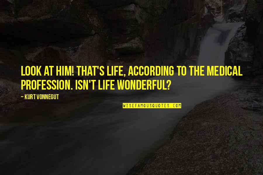 Geraint Anderson Quotes By Kurt Vonnegut: Look at him! That's life, according to the Geraint Anderson Quotes By Kurt Vonnegut: Look at him! That's life, according to the