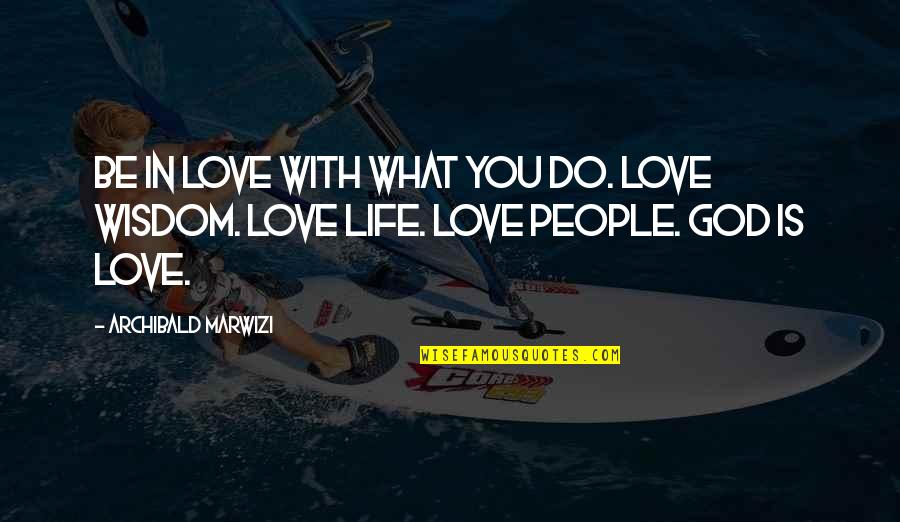 Geraint Wife Quotes By Archibald Marwizi: Be in love with what you do. Love