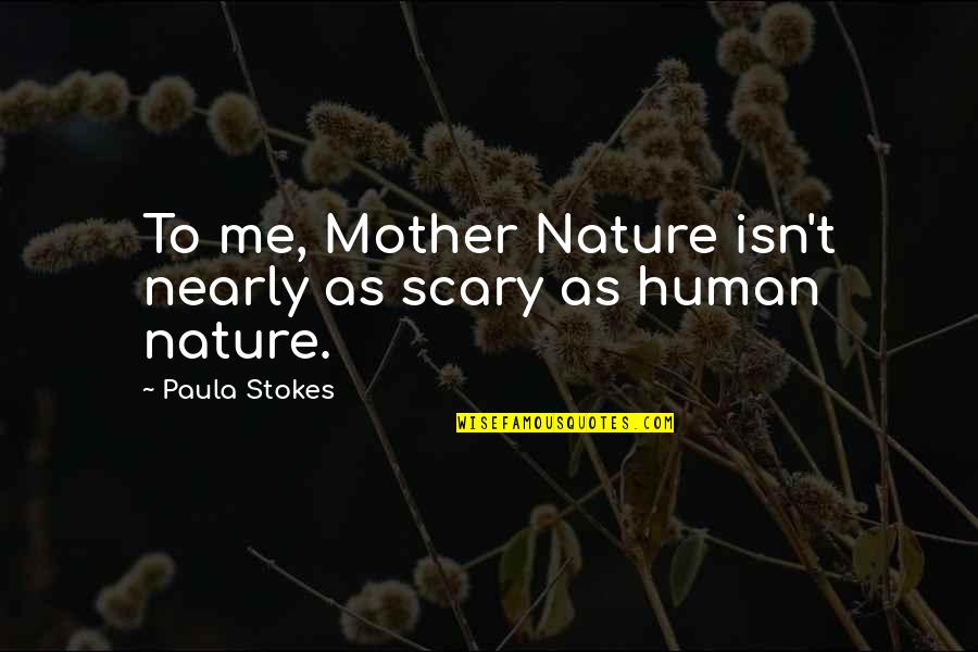 Geraint Wife Quotes By Paula Stokes: To me, Mother Nature isn't nearly as scary