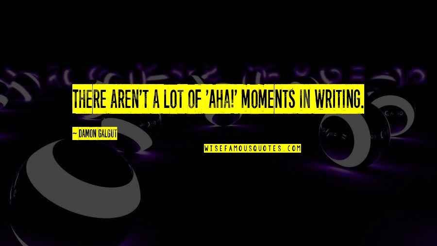 Gerakia Quotes By Damon Galgut: There aren't a lot of 'Aha!' moments in Gerakia Quotes By Damon Galgut: There aren't a lot of 'Aha!' moments in