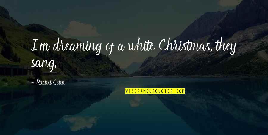 Gerakia Quotes By Rachel Cohn: I'm dreaming of a white Christmas, they sang. Gerakia Quotes By Rachel Cohn: I'm dreaming of a white Christmas, they sang.