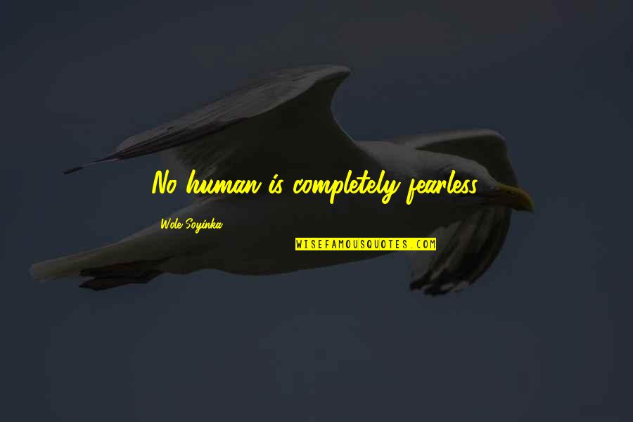 Gerakia Quotes By Wole Soyinka: No human is completely fearless. Gerakia Quotes By Wole Soyinka: No human is completely fearless.