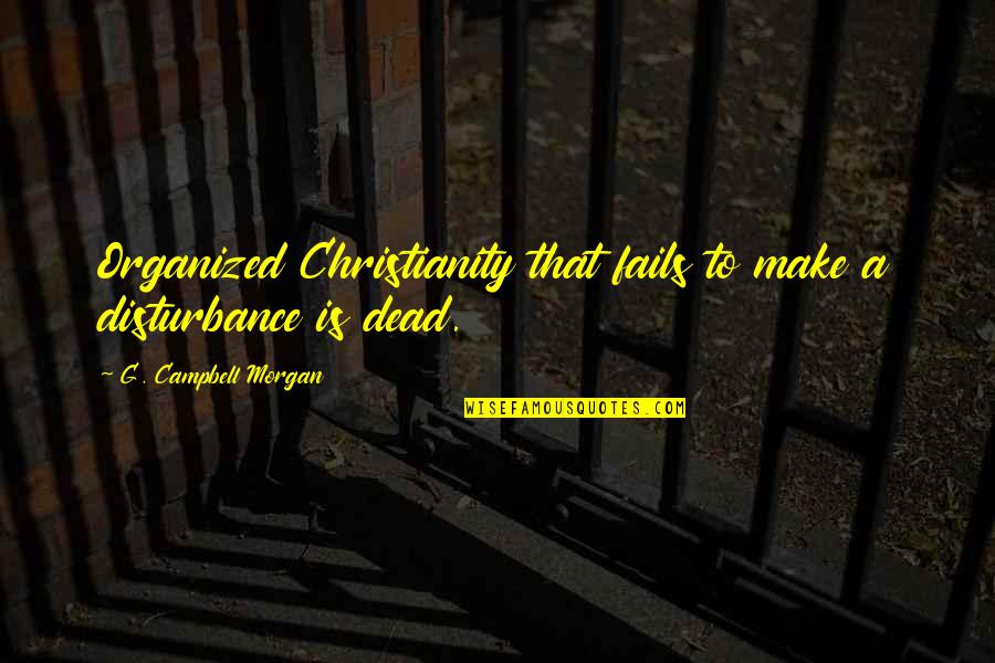 Gerald And Piggie Quotes By G. Campbell Morgan: Organized Christianity that fails to make a disturbance Gerald And Piggie Quotes By G. Campbell Morgan: Organized Christianity that fails to make a disturbance