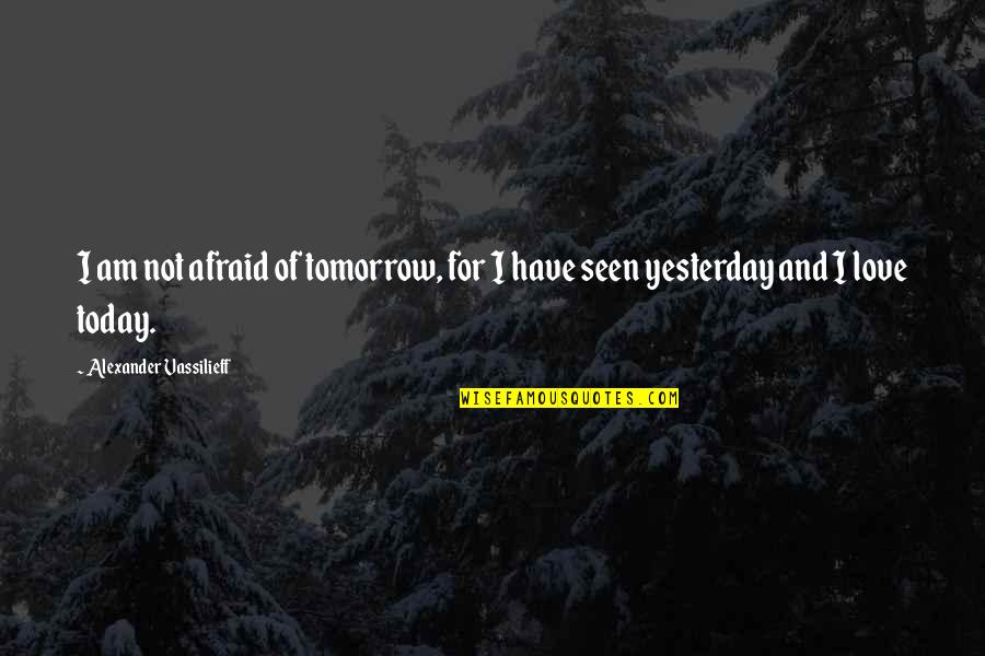 Gerald Birling Quotes By Alexander Vassilieff: I am not afraid of tomorrow, for I Gerald Birling Quotes By Alexander Vassilieff: I am not afraid of tomorrow, for I