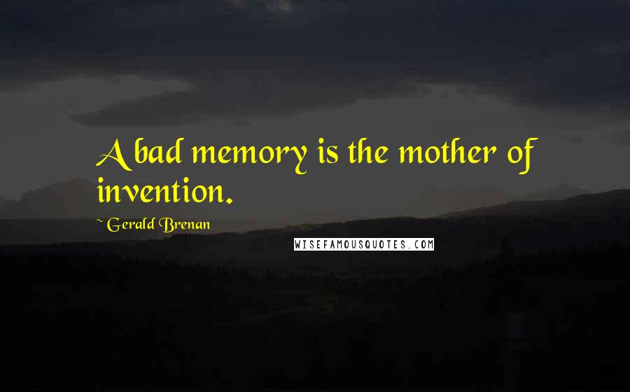 Gerald Brenan quotes: A bad memory is the mother of invention.