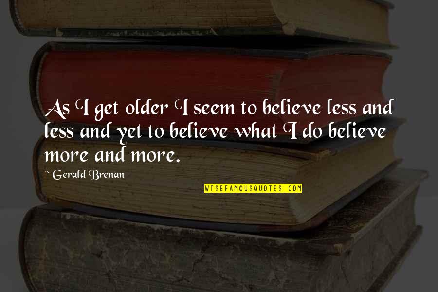 Gerald Brenan Quotes By Gerald Brenan: As I get older I seem to believe