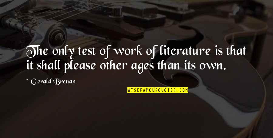Gerald Brenan Quotes By Gerald Brenan: The only test of work of literature is