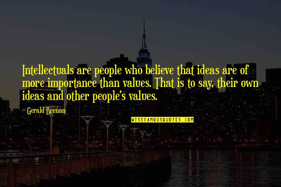 Gerald Brenan Quotes By Gerald Brenan: Intellectuals are people who believe that ideas are