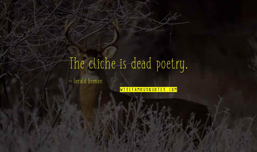 Gerald Brenan Quotes By Gerald Brenan: The cliche is dead poetry.