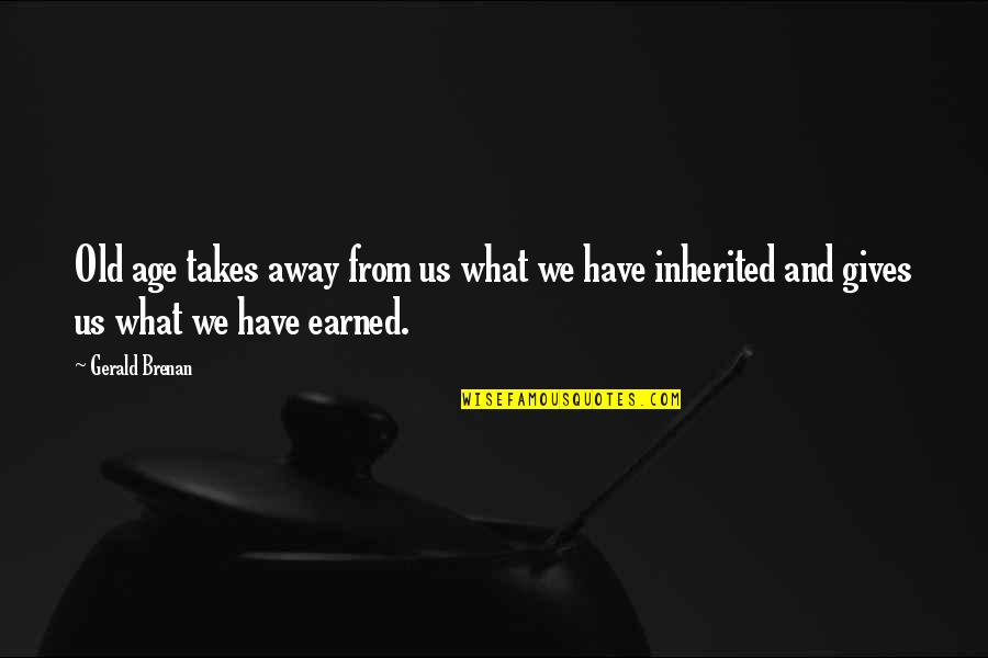 Gerald Brenan Quotes By Gerald Brenan: Old age takes away from us what we