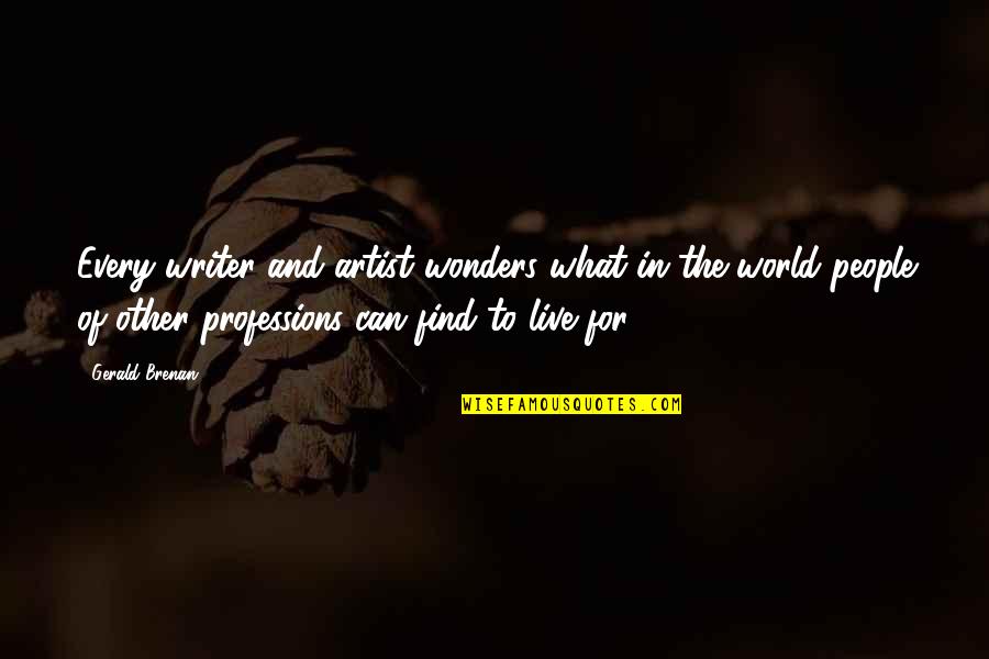 Gerald Brenan Quotes By Gerald Brenan: Every writer and artist wonders what in the