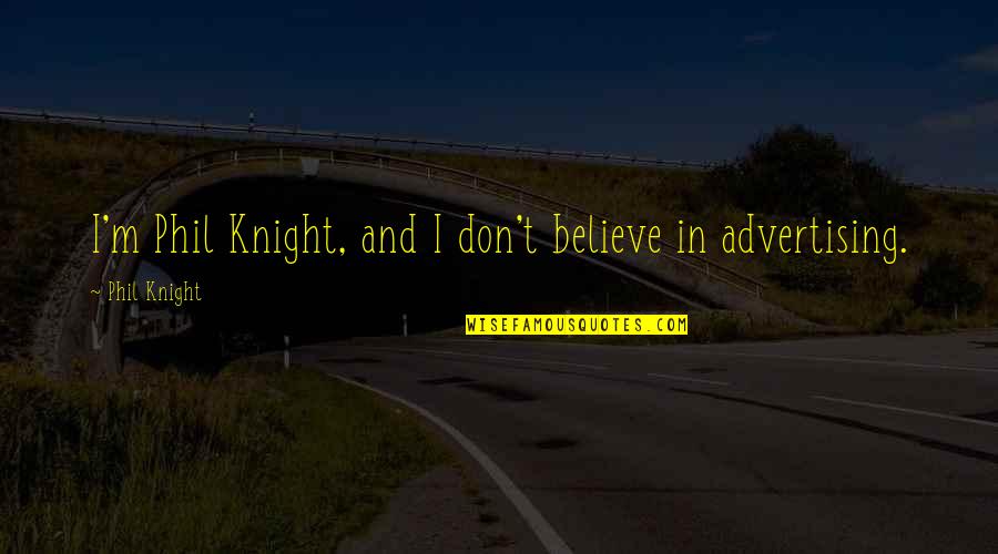 Gerald Brenan Quotes By Phil Knight: I'm Phil Knight, and I don't believe in