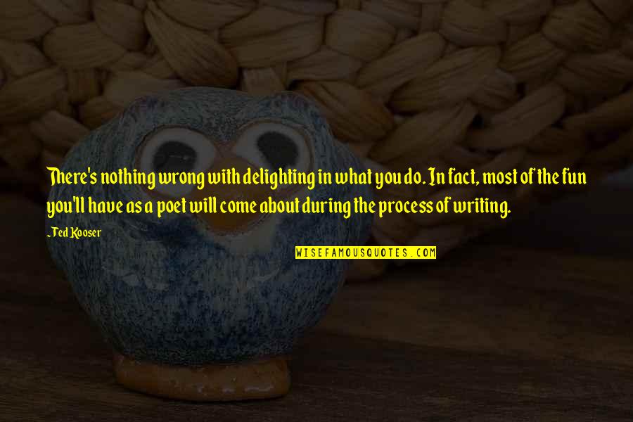 Gerald Brenan Quotes By Ted Kooser: There's nothing wrong with delighting in what you