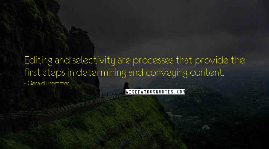 Gerald Brommer quotes: Editing and selectivity are processes that provide the first steps in determining and conveying content.