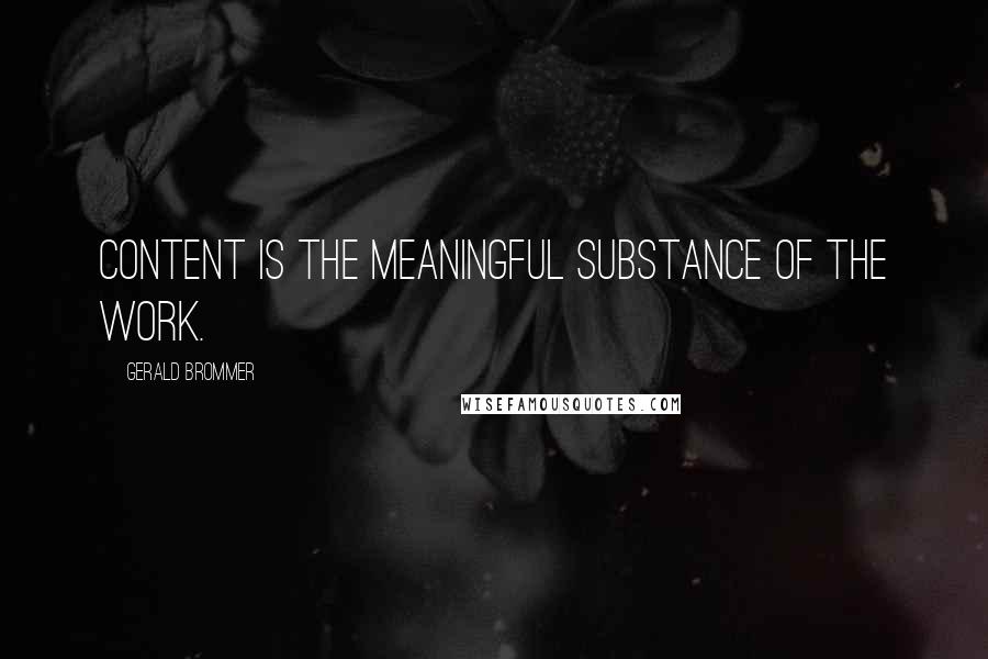Gerald Brommer quotes: Content is the meaningful substance of the work.