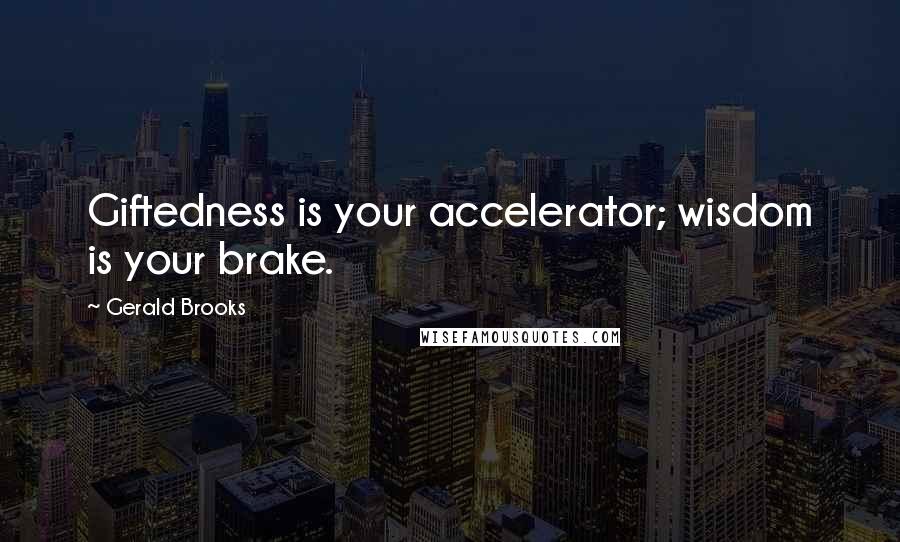 Gerald Brooks quotes: Giftedness is your accelerator; wisdom is your brake.