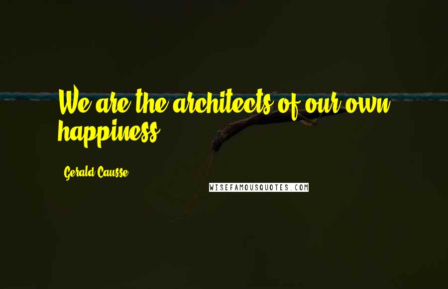 Gerald Causse quotes: We are the architects of our own happiness
