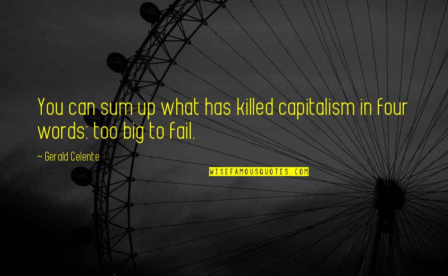 Gerald Celente Quotes By Gerald Celente: You can sum up what has killed capitalism