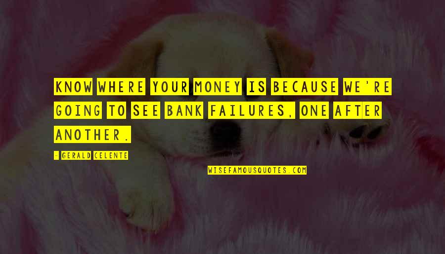 Gerald Celente Quotes By Gerald Celente: Know where your money is because we're going
