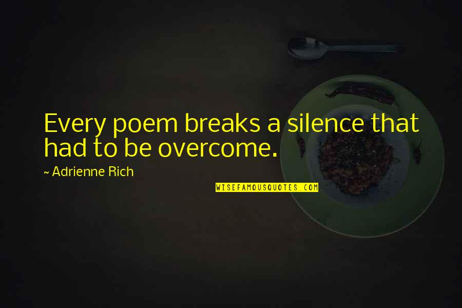 Gerald Croft Irresponsible Quotes By Adrienne Rich: Every poem breaks a silence that had to Gerald Croft Irresponsible Quotes By Adrienne Rich: Every poem breaks a silence that had to