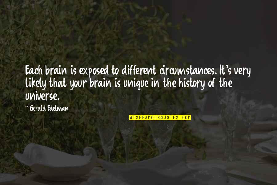 Gerald Edelman Quotes By Gerald Edelman: Each brain is exposed to different circumstances. It's Gerald Edelman Quotes By Gerald Edelman: Each brain is exposed to different circumstances. It's