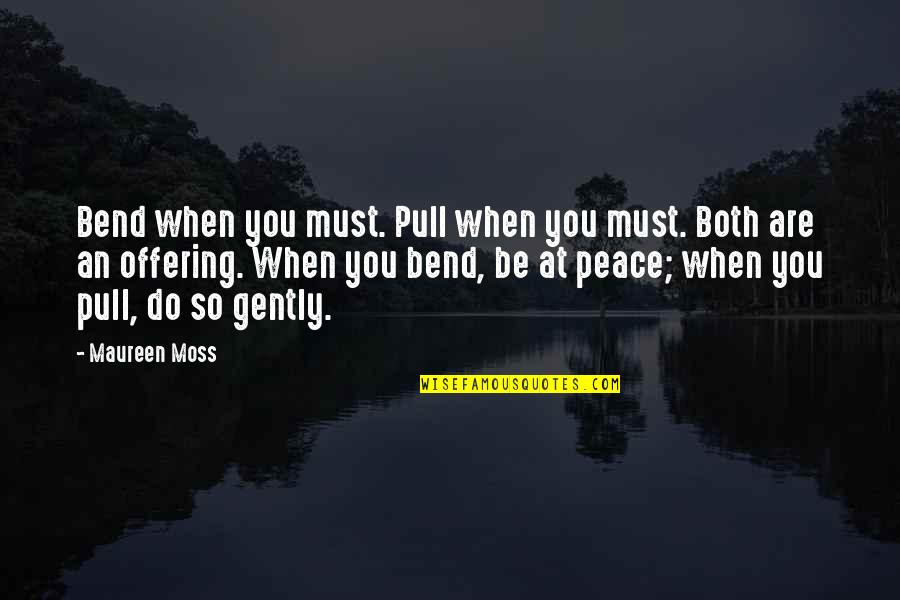 Gerald Finzi Quotes By Maureen Moss: Bend when you must. Pull when you must.