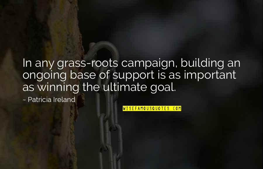 Gerald Ford Music Quotes By Patricia Ireland: In any grass-roots campaign, building an ongoing base