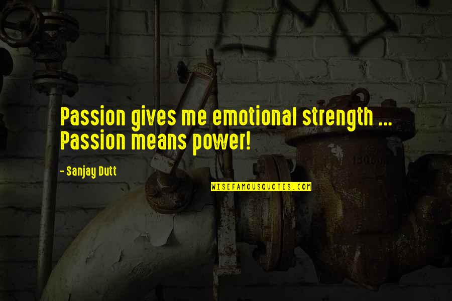 Gerald Ford Music Quotes By Sanjay Dutt: Passion gives me emotional strength ... Passion means