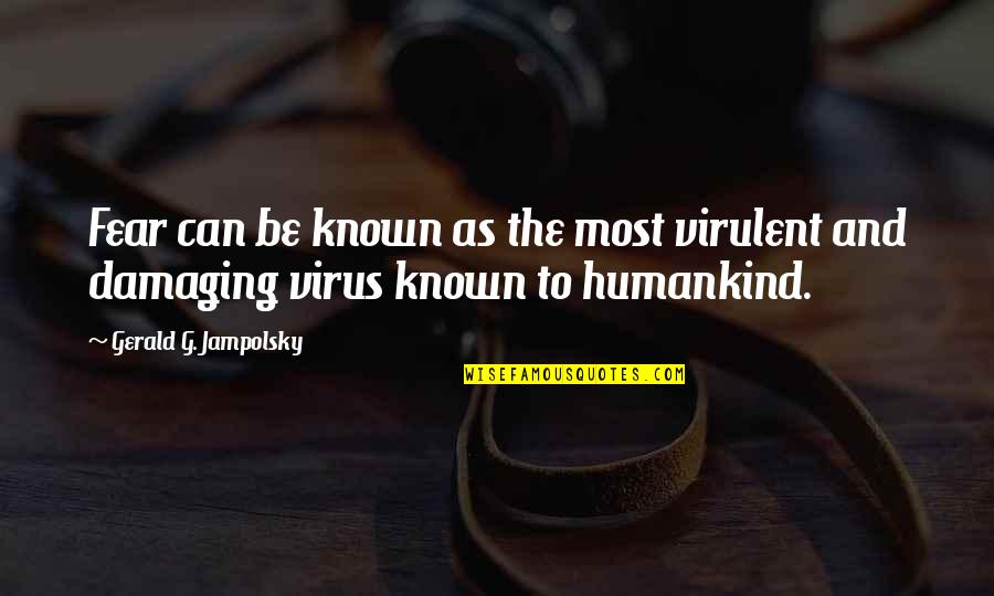 Gerald G Jampolsky Quotes By Gerald G. Jampolsky: Fear can be known as the most virulent