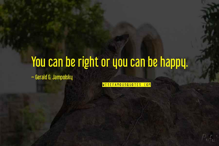 Gerald G Jampolsky Quotes By Gerald G. Jampolsky: You can be right or you can be