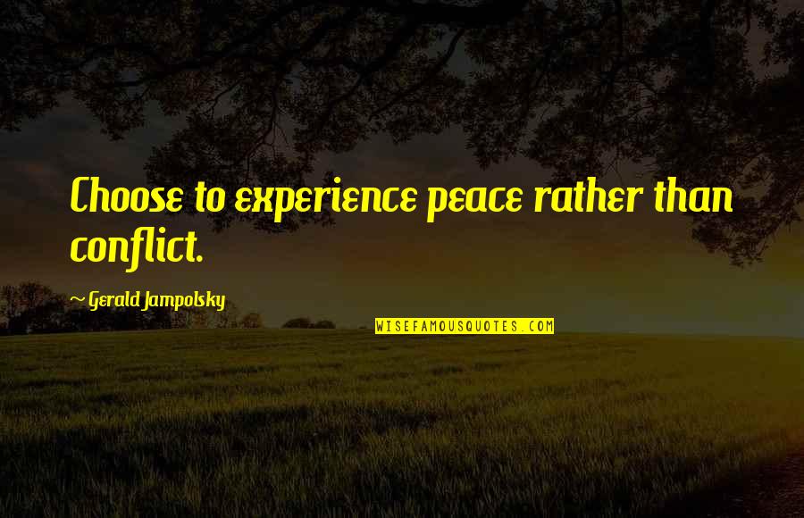 Gerald G Jampolsky Quotes By Gerald Jampolsky: Choose to experience peace rather than conflict.