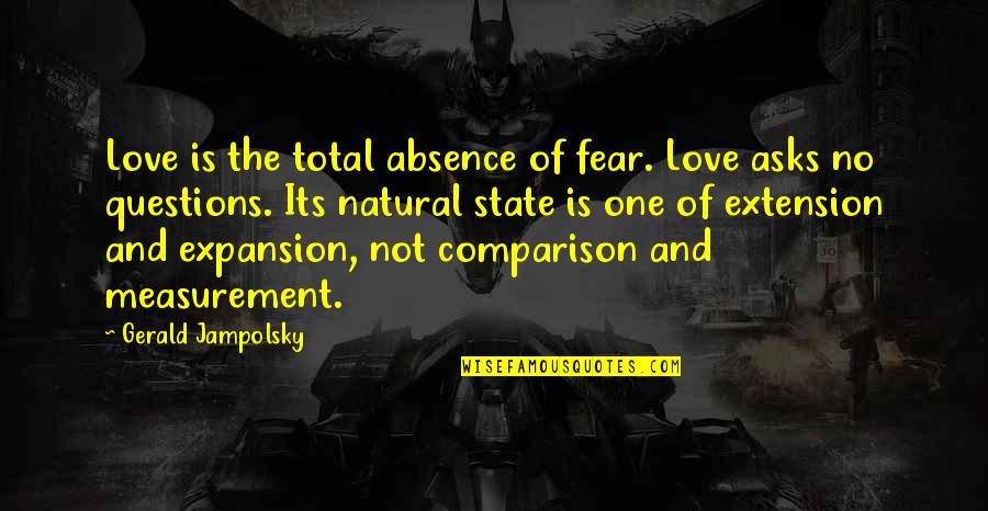 Gerald G Jampolsky Quotes By Gerald Jampolsky: Love is the total absence of fear. Love