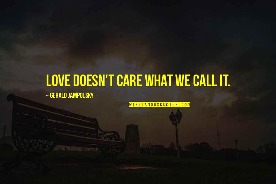 Gerald G Jampolsky Quotes By Gerald Jampolsky: Love doesn't care what we call it.