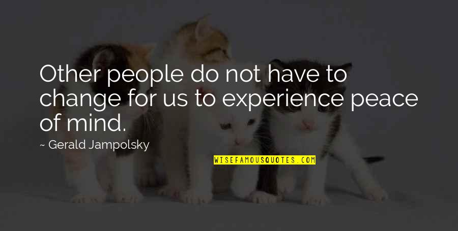 Gerald G Jampolsky Quotes By Gerald Jampolsky: Other people do not have to change for