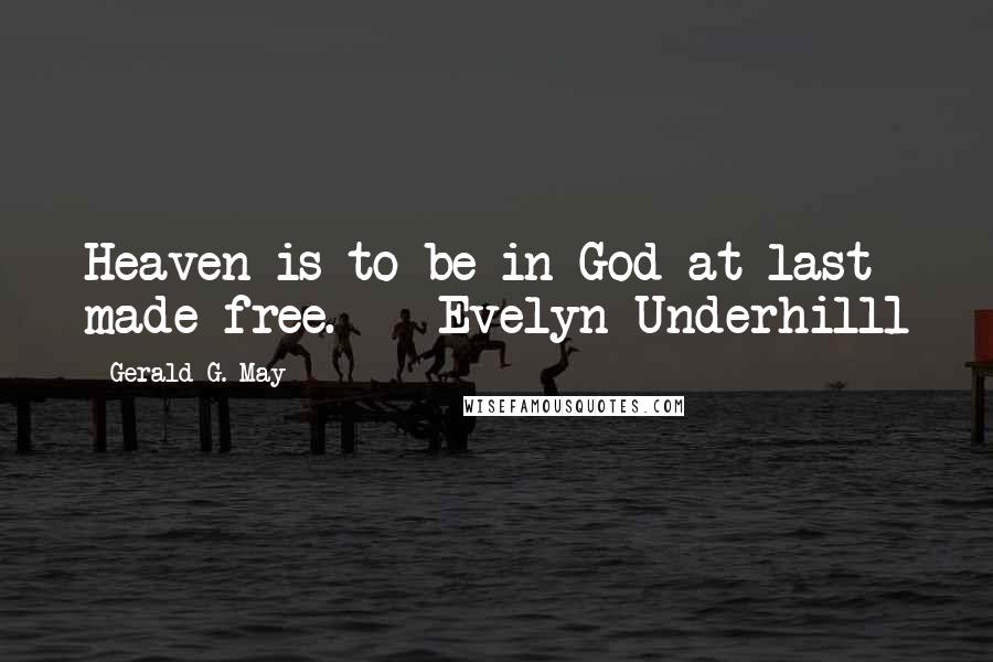 Gerald G. May quotes: Heaven is to be in God at last made free. - Evelyn Underhill1