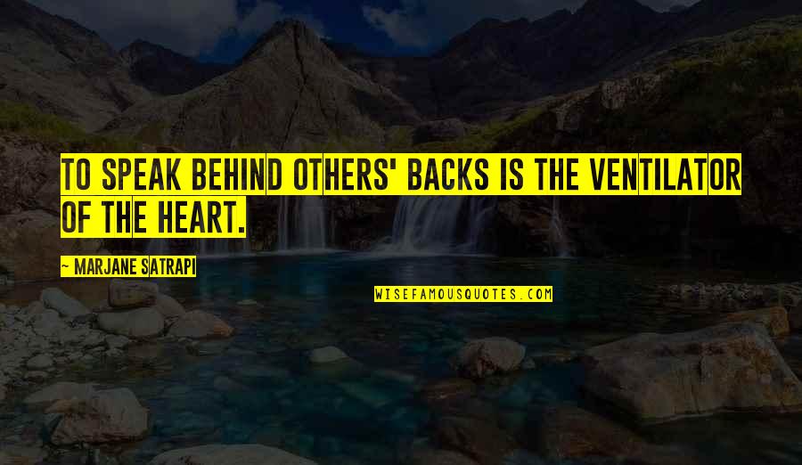 Gerald Gillum Quotes By Marjane Satrapi: To speak behind others' backs is the ventilator