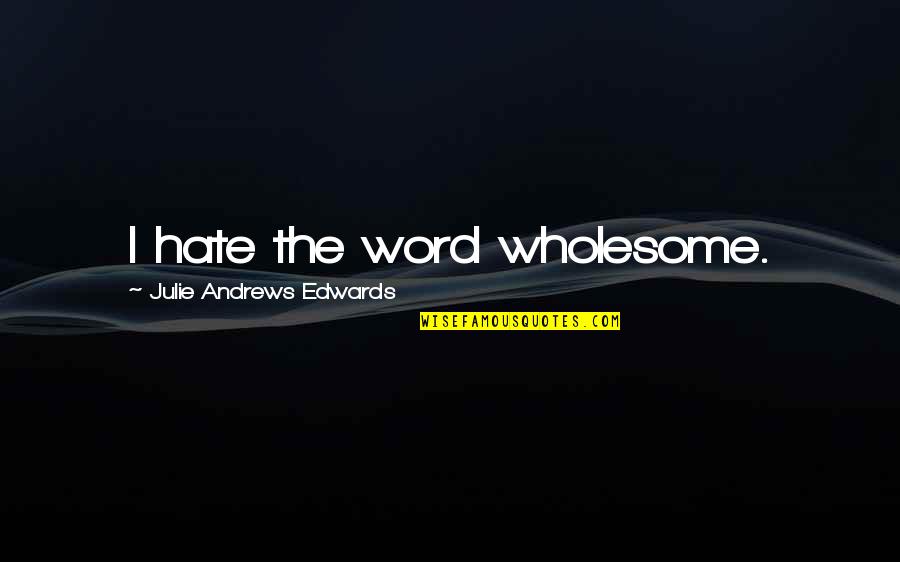 Gerald Hanley Somalis Quotes By Julie Andrews Edwards: I hate the word wholesome.